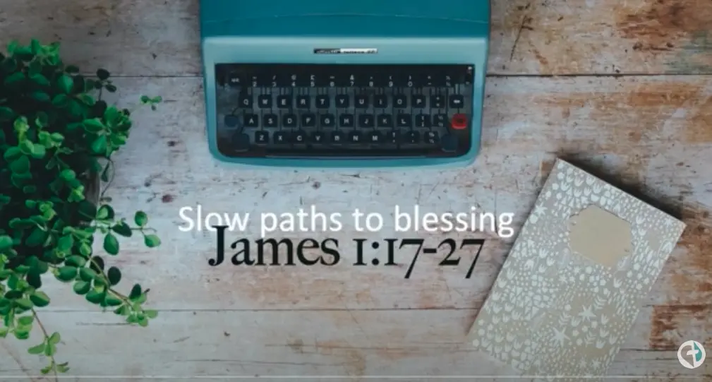 James 1:17-27  “Slow paths to blessing”